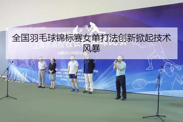 quan-guo-yu-mao-qiu-jin-biao-sai-nv-dan-da-fa-chuang-xin-xian-qi-ji-shu-feng-bao-1-383.jpg